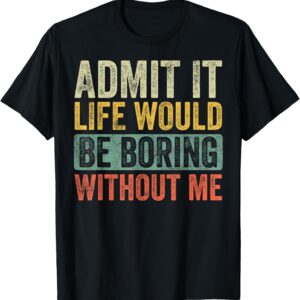 Admit It Life Would Be Boring Without Me Retro Graphic T-Shirt - Unisex Adults - Black - Short Sleeve - Small